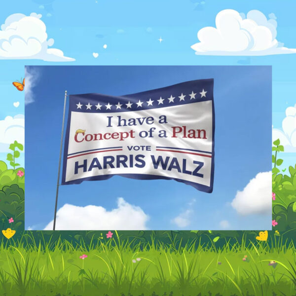 I have A Concept Of A Plan Vote Harris Walz Flag