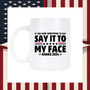 If You Have Something To Say Say It To My Face Harris 2024 Mug