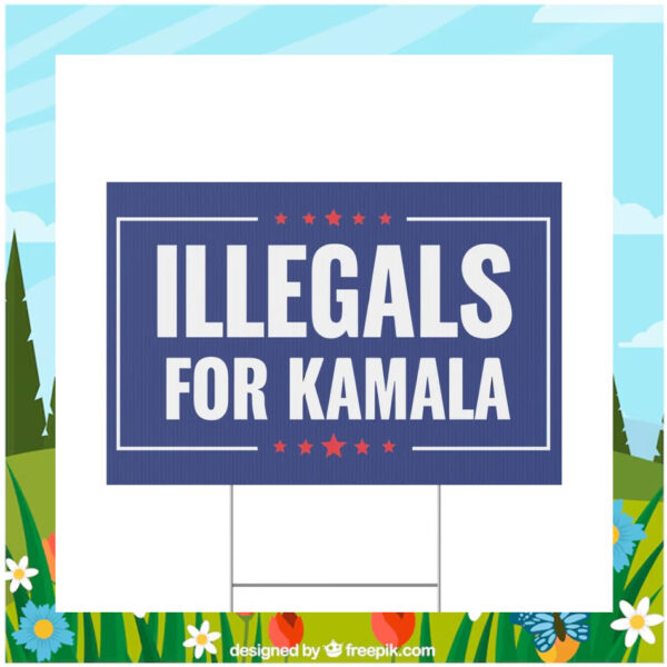 Illegals For Kamala 2024 Yard Sign