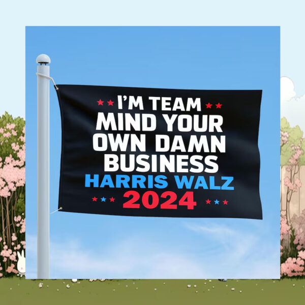 I'm Team Mind Your Own Damn Business Harris Walz 2024 Flag