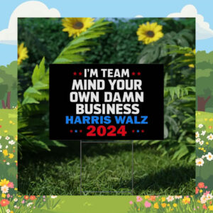 I'm Team Mind Your Own Damn Business Harris Walz 2024 Yard Sign