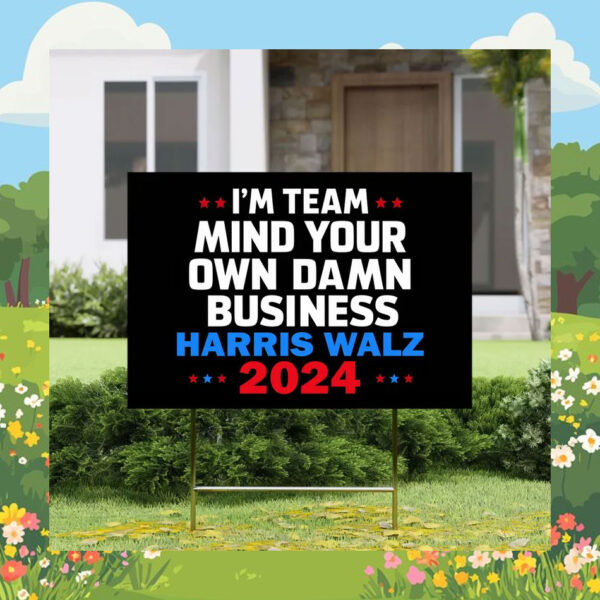 I'm Team Mind Your Own Damn Business Harris Walz 2024 Yard Sign
