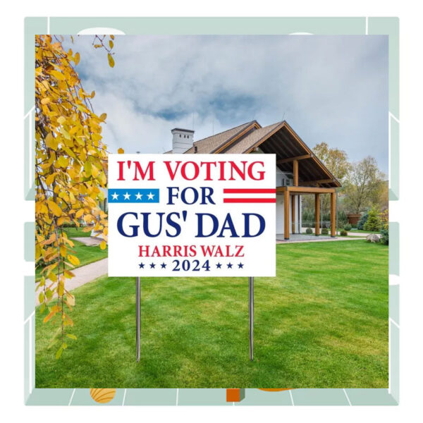 I'm Voting For Gus' Dad Harris Walz 2024 Plastic Yard Signs