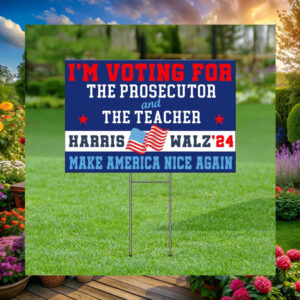 I'm Voting For The Prosecutor And Teacher Harris Walz 24 Make America Nice Again Yard Sign