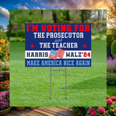 I'm Voting For The Prosecutor And Teacher Harris Walz 24 Make America Nice Again Yard Sign