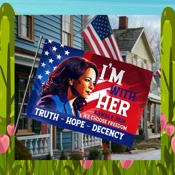 I'm With Her Kamala 2024 Truth Hope Decency We Choose Freedom Flag