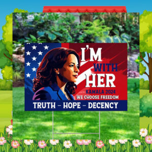 I'm With Her Kamala 2024 We Choose Freedom Truth Hope Decency Yard Sign