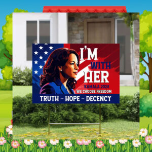 I'm With Her Kamala 2024 We Choose Freedom Truth Hope Decency Yard Sign