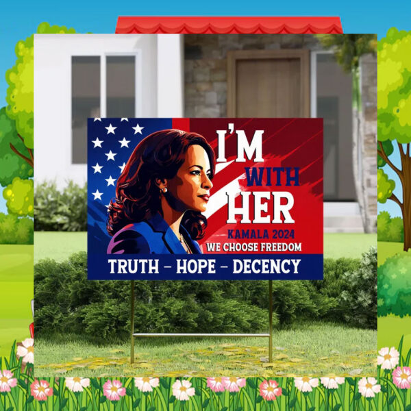 I'm With Her Kamala 2024 We Choose Freedom Truth Hope Decency Yard Sign