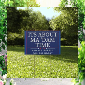 Its About Ma 'dam Time Kamala Harris For President Yard Sign