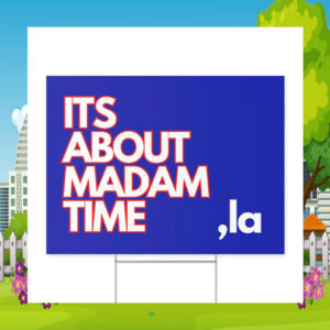 It's About Madam Time Comma La Kamala 2024 Yard Sign