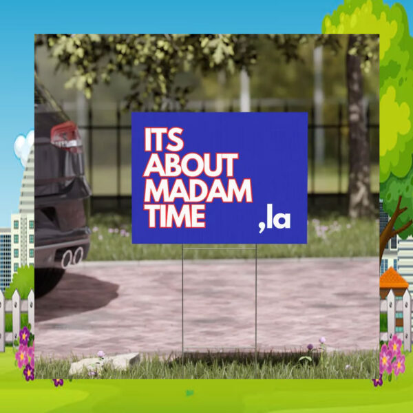 It's About Madam Time Comma La Kamala 2024 Yard Sign