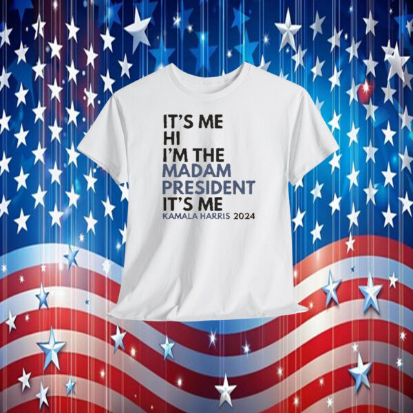 It's Me Hi I'm The Madam President It's Me Kamala Harris 2024 Shirt