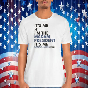 It's Me Hi I'm The Madam President It's Me Kamala Harris 2024 Shirt