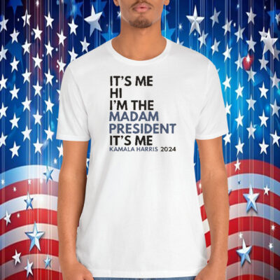 It's Me Hi I'm The Madam President It's Me Kamala Harris 2024 Shirt