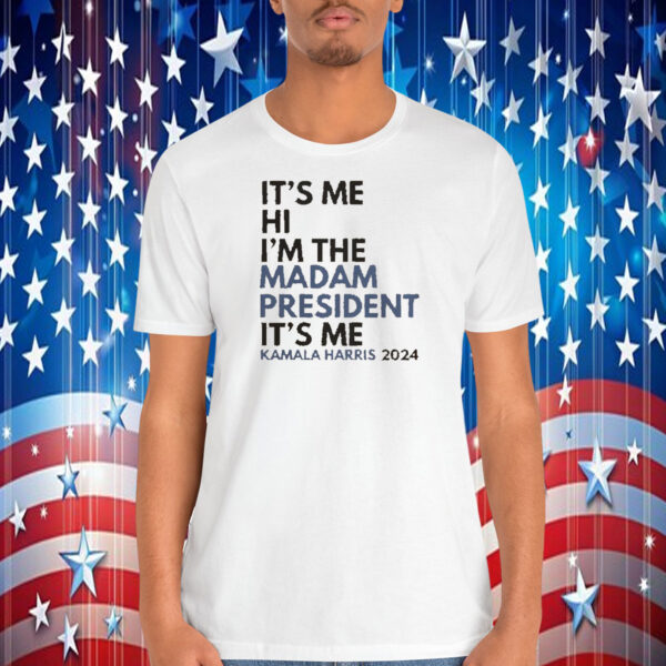 It's Me Hi I'm The Madam President It's Me Kamala Harris 2024 Shirt