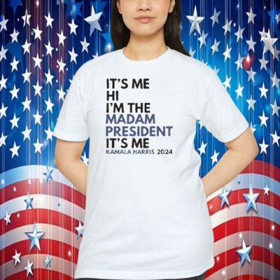 It's Me Hi I'm The Madam President It's Me Kamala Harris 2024 Shirt