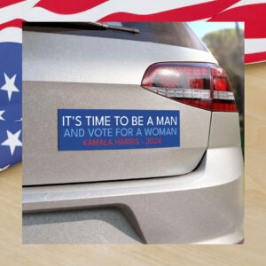 It's Time To Be A Man And Vote For A Woman Kamala Harris 2024 Car Magnets