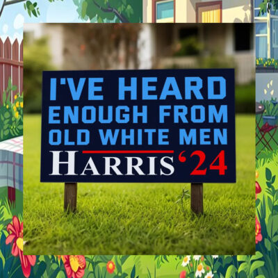 I've Heard Enough From Old White Men Harris 24 Yard Signs