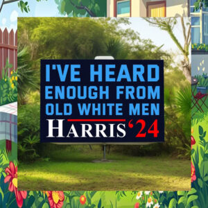 I've Heard Enough From Old White Men Harris 24 Yard Signs
