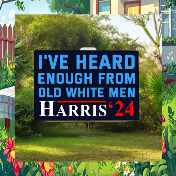 I've Heard Enough From Old White Men Harris 24 Yard Signs