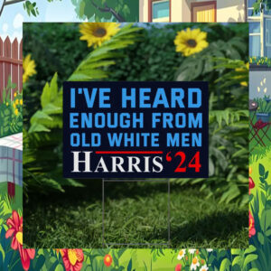 I've Heard Enough From Old White Men Harris 24 Yard Signs