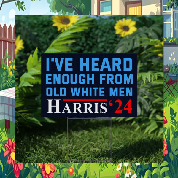 I've Heard Enough From Old White Men Harris 24 Yard Signs