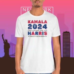 Kamala 2024 Let's Finish The Job Harris Madampresident Shirt