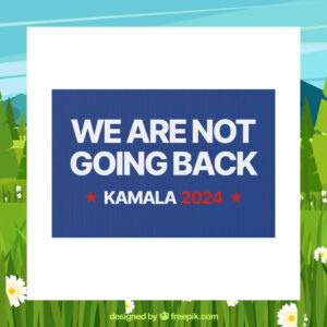 Kamala 2024 We Are Not Going Back Election Yard Sign