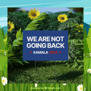 Kamala 2024 We Are Not Going Back Election Yard Sign