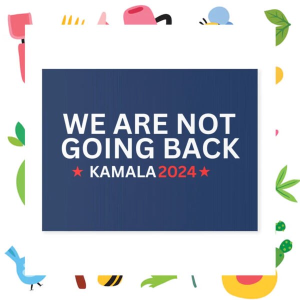 Kamala 2024 We Are Not Going Back Kamala 2024 Yard Sign