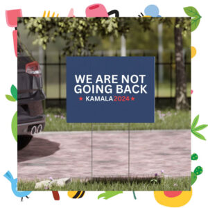 Kamala 2024 We Are Not Going Back Kamala 2024 Yard Sign