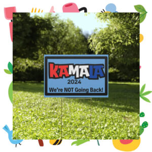 Kamala 2024 We're Not Going Back Yard Signs