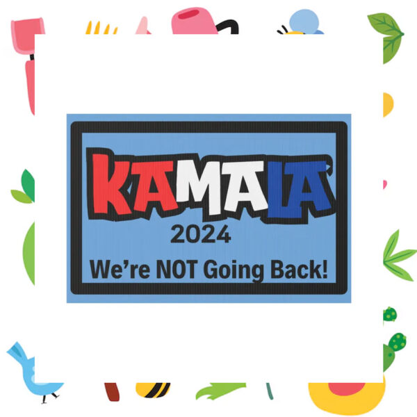 Kamala 2024 We're Not Going Back Yard Signs