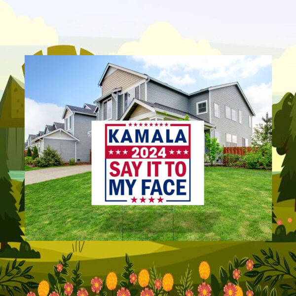 Kamala 24 Say It To My Face Yard Signs
