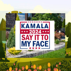 Kamala 24 Say It To My Face Yard Signs