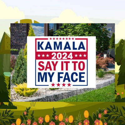 Kamala 24 Say It To My Face Yard Signs