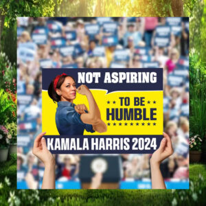 Kamala Harris 2024 Not Aspiring To Be Humble Yard Sign