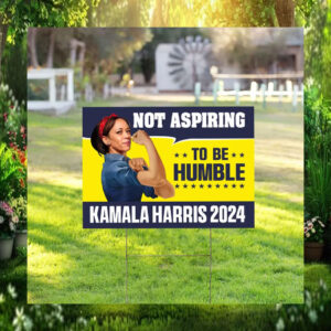 Kamala Harris 2024 Not Aspiring To Be Humble Yard Sign
