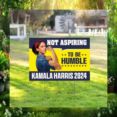 Kamala Harris 2024 Not Aspiring To Be Humble Yard Sign