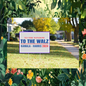 Kamala Harris 2024 To the Windows To The Walz Yard Sign