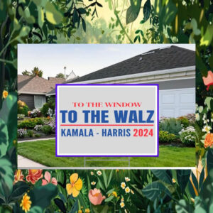 Kamala Harris 2024 To the Windows To The Walz Yard Sign