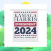 Kamala Harris For President 2024 We're Not Going Back Flags