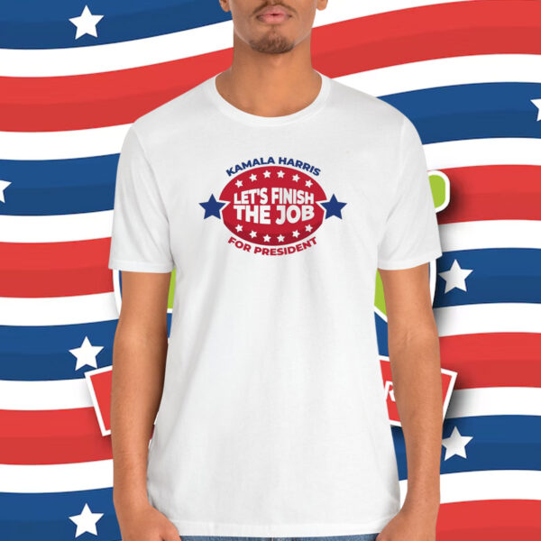 Kamala Harris Let's Finish The Job For President Shirt
