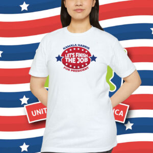 Kamala Harris Let's Finish The Job For President Shirt