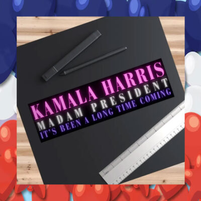 Kamala Harris Madam President It's Been A Long Time Coming Sticker