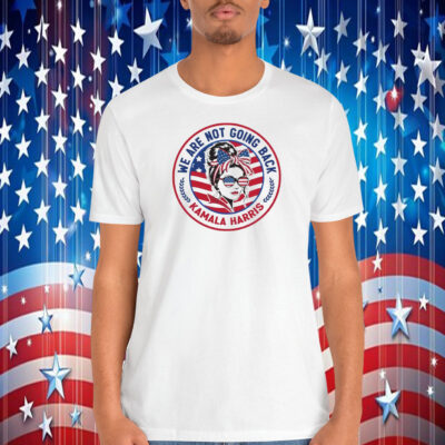 Kamala Harris We Are Not Going Back T-Shirt