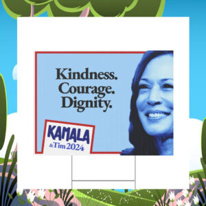 Kamala & Tim 2024 Kindness. Courage. Dignity. Yard Sign