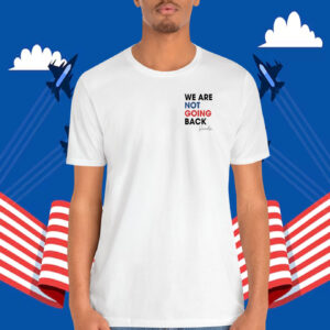 Kamala We Are Not Going Back Shirt