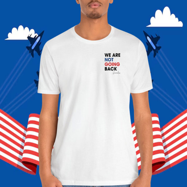 Kamala We Are Not Going Back Shirt
